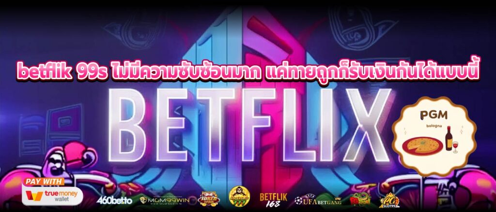 betflik 99s ไม่มีความซับซ้อนมาก แค่ทายถูกก็รับเงินกันได้แบบนี้